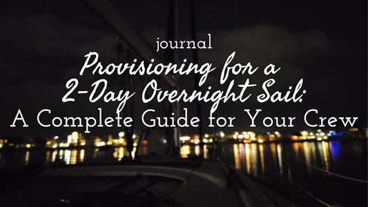 Provisioning for a 2-Day Overnight Sail: A Complete Guide for Your Crew